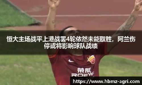 恒大主场战平上港战罢4轮依然未能取胜，阿兰伤停或将影响球队战绩