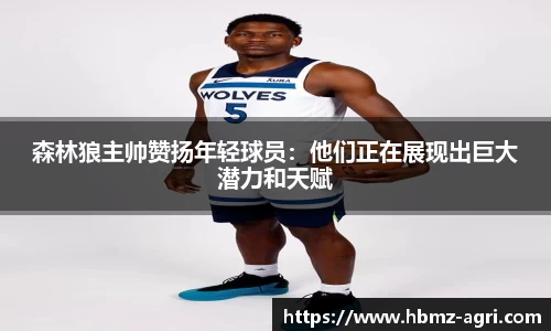 森林狼主帅赞扬年轻球员：他们正在展现出巨大潜力和天赋