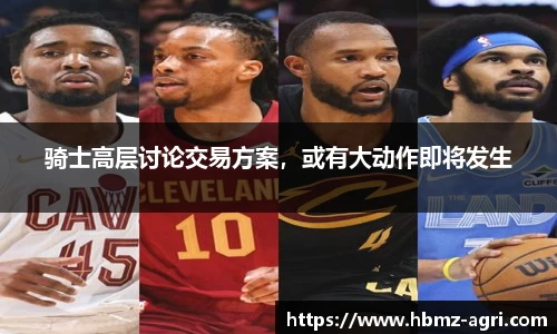 骑士高层讨论交易方案，或有大动作即将发生