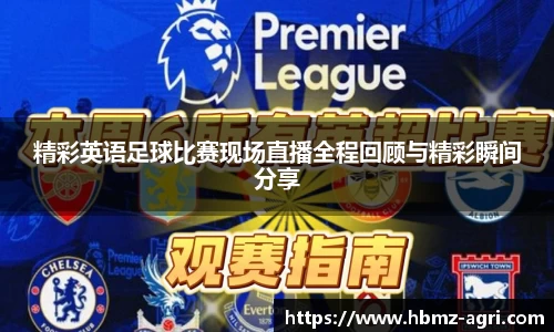精彩英语足球比赛现场直播全程回顾与精彩瞬间分享