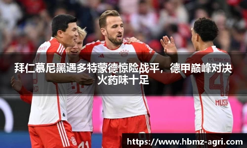 拜仁慕尼黑遇多特蒙德惊险战平，德甲巅峰对决火药味十足