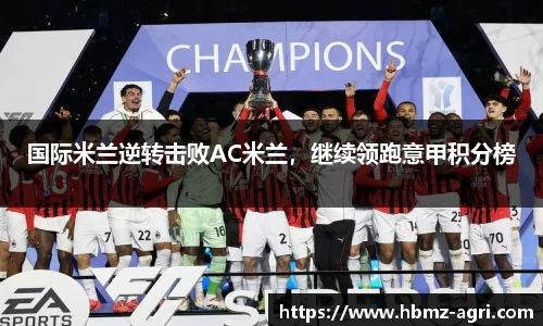 国际米兰逆转击败AC米兰，继续领跑意甲积分榜