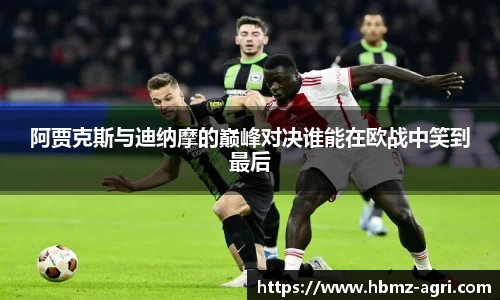 阿贾克斯与迪纳摩的巅峰对决谁能在欧战中笑到最后