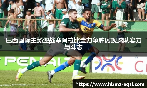 巴西国际主场迎战塞阿拉比全力争胜展现球队实力与斗志